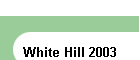 White Hill 2003